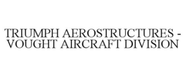 TRIUMPH AEROSTRUCTURES - VOUGHT AIRCRAFT DIVISION trademark