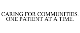 CARING FOR COMMUNITIES. ONE PATIENT AT A TIME. trademark