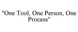"ONE TOOL, ONE PERSON, ONE PROCESS" trademark