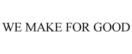WE MAKE FOR GOOD trademark
