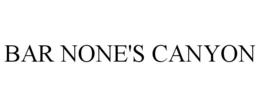 BAR NONE'S CANYON trademark