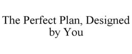 THE PERFECT PLAN, DESIGNED BY YOU trademark