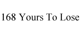 168 YOURS TO LOSE trademark