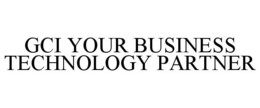 GCI YOUR BUSINESS TECHNOLOGY PARTNER trademark