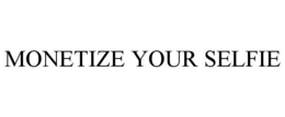 MONETIZE YOUR SELFIE trademark