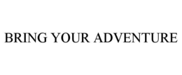 BRING YOUR ADVENTURE trademark