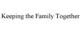KEEPING THE FAMILY TOGETHER trademark