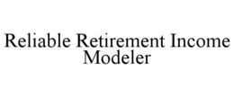 RELIABLE RETIREMENT INCOME MODELER trademark