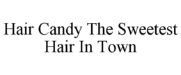 HAIR CANDY THE SWEETEST HAIR IN TOWN trademark