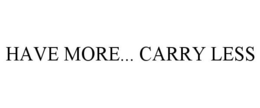 HAVE MORE... CARRY LESS trademark