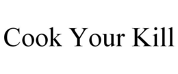 COOK YOUR KILL trademark