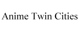 ANIME TWIN CITIES trademark