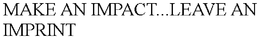 MAKE AN IMPACT...LEAVE AN IMPRINT trademark