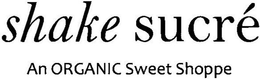 SHAKE SUCRÉ AN ORGANIC SWEET SHOPPE trademark