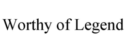 WORTHY OF LEGEND trademark