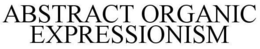 ABSTRACT ORGANIC EXPRESSIONISM trademark