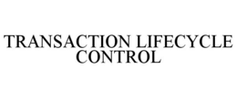 TRANSACTION LIFECYCLE CONTROL trademark