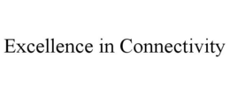 EXCELLENCE IN CONNECTIVITY trademark