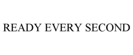 READY EVERY SECOND trademark