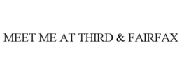 MEET ME AT THIRD & FAIRFAX trademark