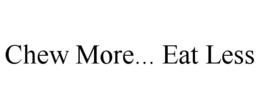 CHEW MORE... EAT LESS trademark