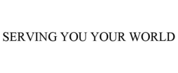 SERVING YOU YOUR WORLD trademark