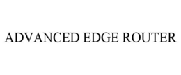 ADVANCED EDGE ROUTER trademark