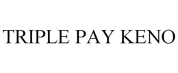 TRIPLE PAY KENO trademark