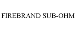 FIREBRAND SUB-OHM trademark