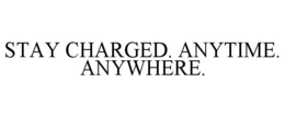 STAY CHARGED. ANYTIME. ANYWHERE. trademark