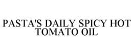 PASTA'S DAILY SPICY HOT TOMATO OIL trademark