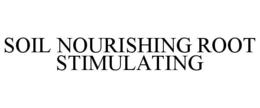 SOIL NOURISHING ROOT STIMULATING trademark