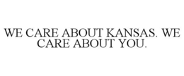 WE CARE ABOUT KANSAS. WE CARE ABOUT YOU. trademark