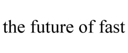 THE FUTURE OF FAST trademark