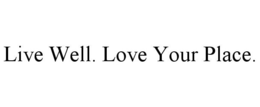 LIVE WELL. LOVE YOUR PLACE. trademark