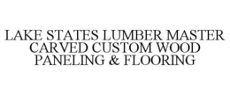LAKE STATES LUMBER MASTER CARVED CUSTOM WOOD PANELING & FLOORING trademark