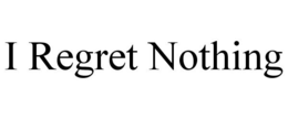 I REGRET NOTHING trademark