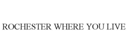 ROCHESTER WHERE YOU LIVE trademark