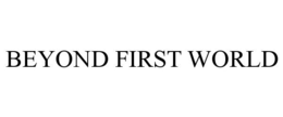 BEYOND FIRST WORLD trademark