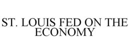 ST. LOUIS FED ON THE ECONOMY trademark