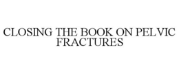 CLOSING THE BOOK ON PELVIC FRACTURES trademark