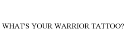 WHAT'S YOUR WARRIOR TATTOO? trademark