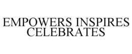 EMPOWERS INSPIRES CELEBRATES trademark