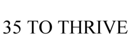 35 TO THRIVE trademark