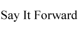 SAY IT FORWARD trademark