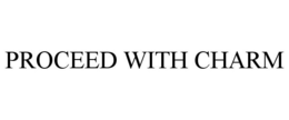 PROCEED WITH CHARM trademark