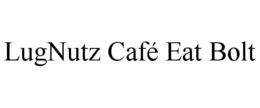 LUGNUTZ CAFÉ EAT BOLT trademark