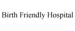 BIRTH FRIENDLY HOSPITAL trademark