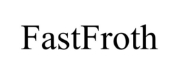 FASTFROTH trademark