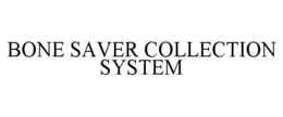 BONE SAVER COLLECTION SYSTEM trademark